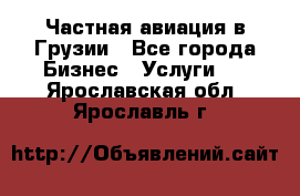 Частная авиация в Грузии - Все города Бизнес » Услуги   . Ярославская обл.,Ярославль г.